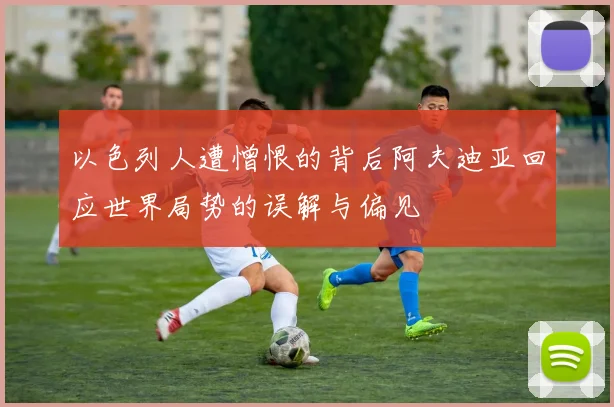 以色列人遭憎恨的背后阿夫迪亚回应世界局势的误解与偏见