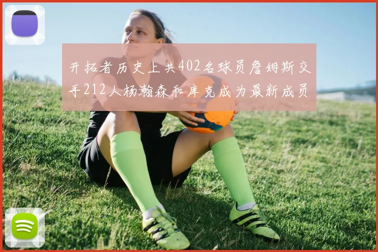 开拓者历史上共402名球员詹姆斯交手212人杨瀚森和库克成为最新成员