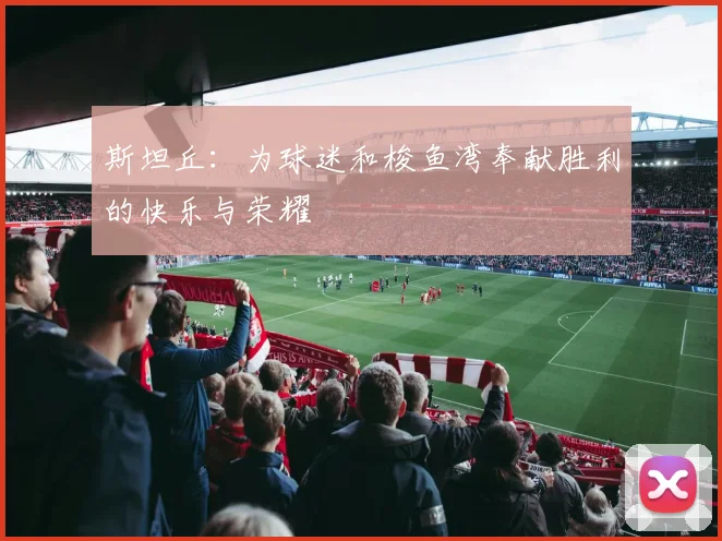 斯坦丘：为球迷和梭鱼湾奉献胜利的快乐与荣耀